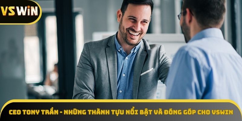 Thành tựu vượt bậc dưới thời CEO Tony Trần