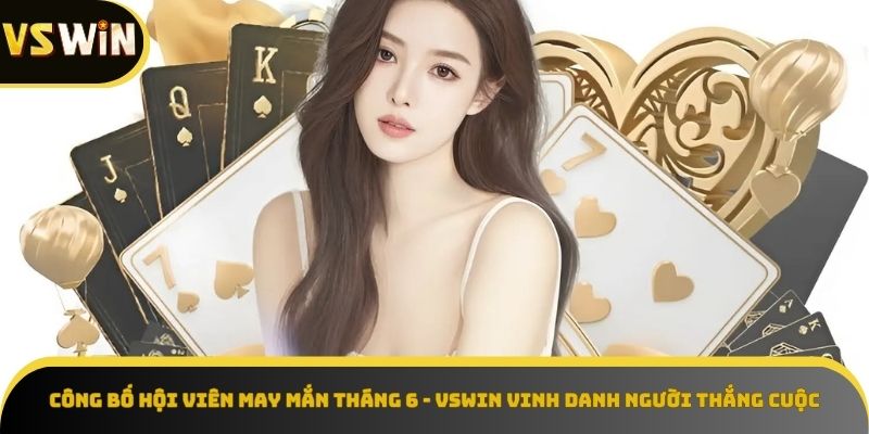 công bố hội viên may mắn tháng 6