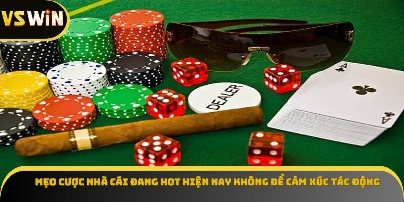 Mẹo cược nhà cái đang hot hiện nay không để cảm xúc tác động