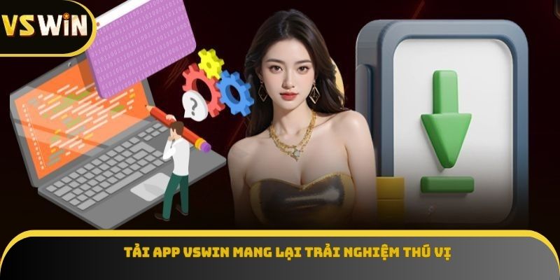 Tải app VSWIN mang lại trải nghiệm thú vị